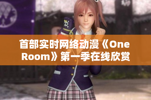 首部实时网络动漫《One Room》第一季在线欣赏