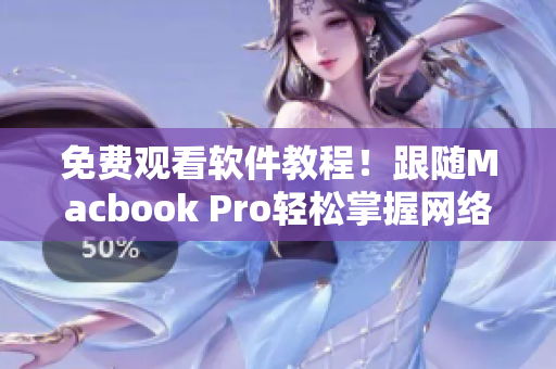 免费观看软件教程！跟随Macbook Pro轻松掌握网络软件运用技巧