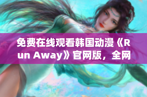 免费在线观看韩国动漫《Run Away》官网版，全网独家提供
