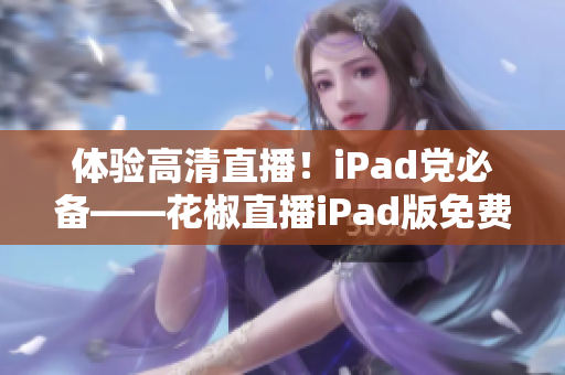 体验高清直播！iPad党必备——花椒直播iPad版免费下载