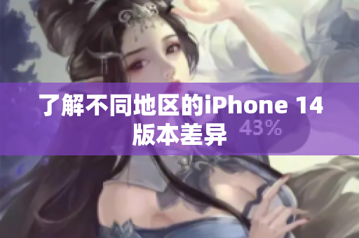 了解不同地区的iPhone 14版本差异