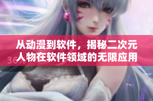 从动漫到软件，揭秘二次元人物在软件领域的无限应用