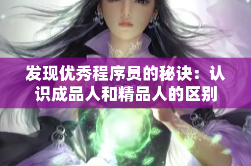 发现优秀程序员的秘诀：认识成品人和精品人的区别