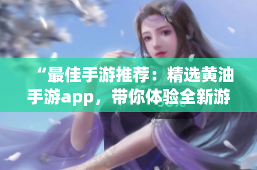 “最佳手游推荐：精选黄油手游app，带你体验全新游戏世界”