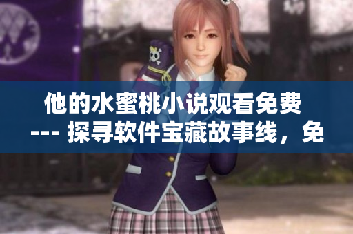 他的水蜜桃小说观看免费 --- 探寻软件宝藏故事线，免费畅读