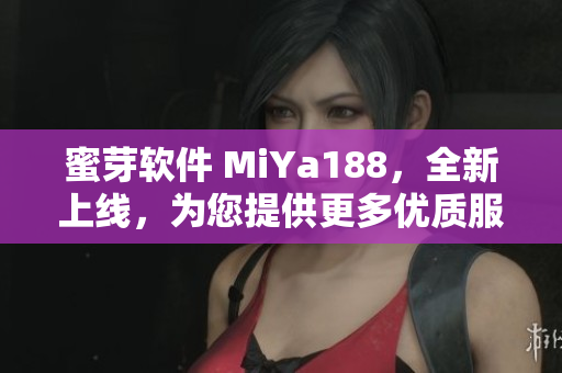 蜜芽软件 MiYa188，全新上线，为您提供更多优质服务