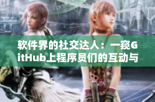 软件界的社交达人：一窥GitHub上程序员们的互动与分享