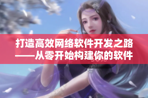 打造高效网络软件开发之路——从零开始构建你的软件开发小花园