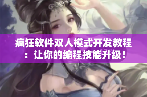 疯狂软件双人模式开发教程：让你的编程技能升级！