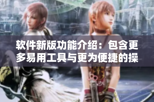 软件新版功能介绍：包含更多易用工具与更为便捷的操作流程