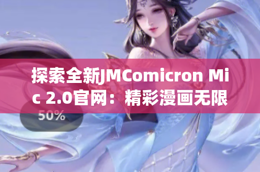 探索全新JMComicron Mic 2.0官网：精彩漫画无限畅读