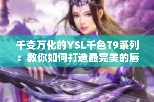 千变万化的YSL千色T9系列：教你如何打造最完美的唇色