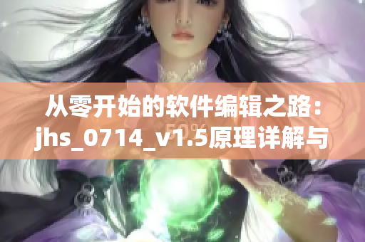从零开始的软件编辑之路：jhs_0714_v1.5原理详解与实战指南