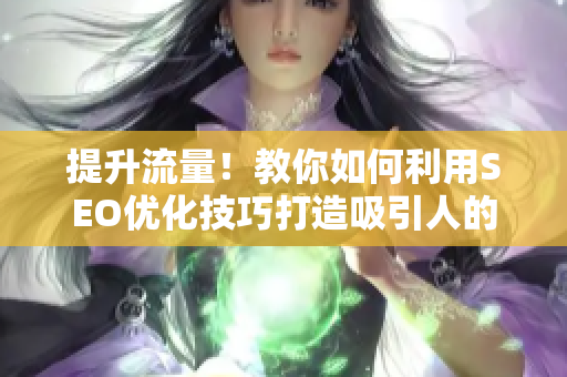 提升流量！教你如何利用SEO优化技巧打造吸引人的软件短视频网页入口