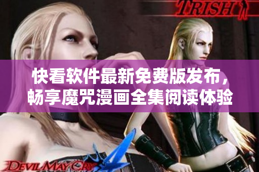 快看软件最新免费版发布，畅享魔咒漫画全集阅读体验！
