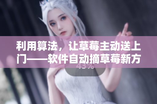 利用算法，让草莓主动送上门——软件自动摘草莓新方法