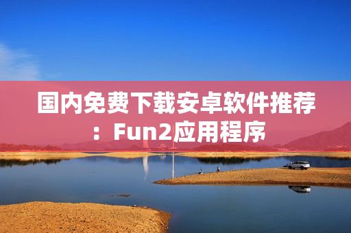 国内免费下载安卓软件推荐：Fun2应用程序