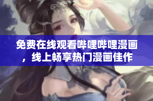 免费在线观看哔哩哔哩漫画，线上畅享热门漫画佳作