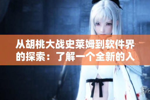 从胡桃大战史莱姆到软件界的探索：了解一个全新的入口和wiki