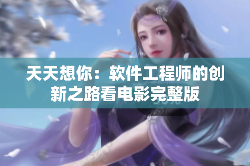 天天想你：软件工程师的创新之路看电影完整版