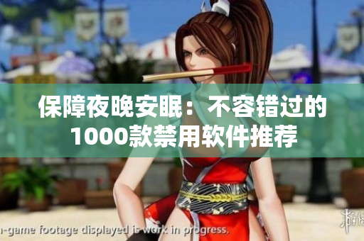保障夜晚安眠：不容错过的1000款禁用软件推荐