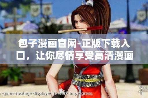 包子漫画官网-正版下载入口，让你尽情享受高清漫画的乐趣！