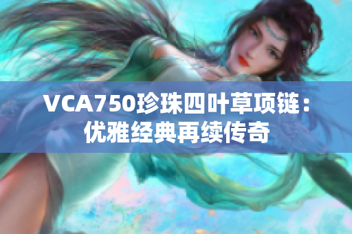 VCA750珍珠四叶草项链：优雅经典再续传奇