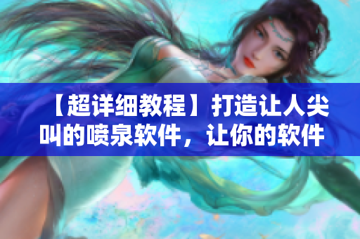 【超详细教程】打造让人尖叫的喷泉软件，让你的软件赢得用户的热烈反响！