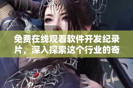 免费在线观看软件开发纪录片，深入探索这个行业的奇妙世界