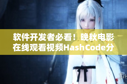软件开发者必看！晚秋电影在线观看视频HashCode分享