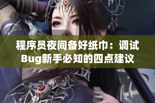 程序员夜间备好纸巾：调试Bug新手必知的四点建议