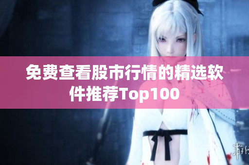 免费查看股市行情的精选软件推荐Top100