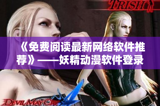 《免费阅读最新网络软件推荐》——妖精动漫软件登录页面漫画