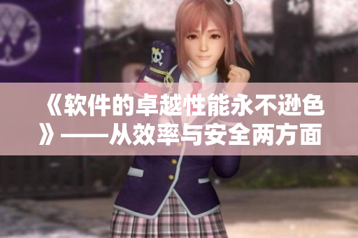 《软件的卓越性能永不逊色》——从效率与安全两方面看网络软件的过硬表现