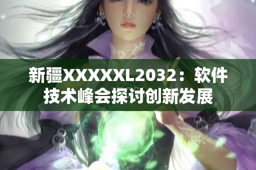 新疆XXXXXL2032：软件技术峰会探讨创新发展
