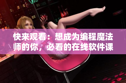 快来观看：想成为编程魔法师的你，必看的在线软件课程！