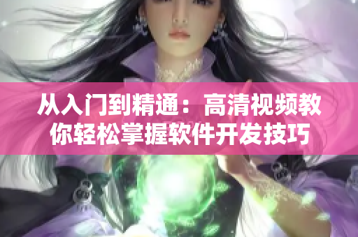 从入门到精通：高清视频教你轻松掌握软件开发技巧