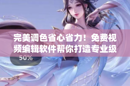 完美调色省心省力！免费视频编辑软件帮你打造专业级ps大片效果