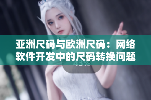 亚洲尺码与欧洲尺码：网络软件开发中的尺码转换问题
