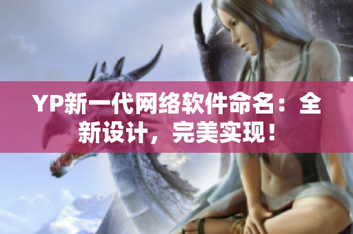 YP新一代网络软件命名：全新设计，完美实现！