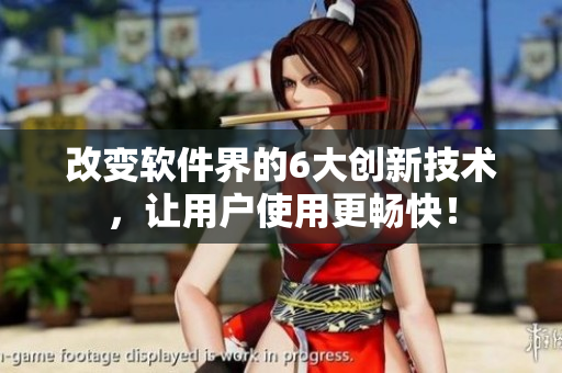 改变软件界的6大创新技术，让用户使用更畅快！