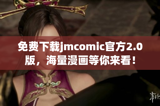 免费下载jmcomic官方2.0版，海量漫画等你来看！