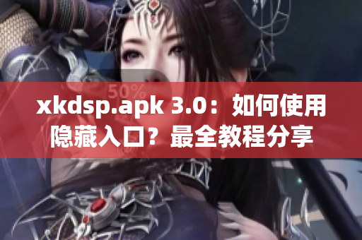 xkdsp.apk 3.0：如何使用隐藏入口？最全教程分享