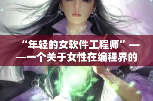 “年轻的女软件工程师”——一个关于女性在编程界的故事