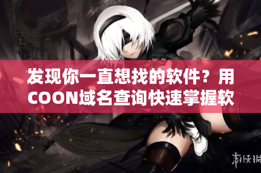 发现你一直想找的软件？用COON域名查询快速掌握软件下载资源