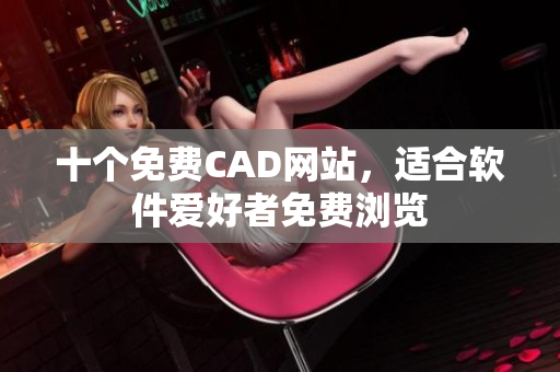 十个免费CAD网站，适合软件爱好者免费浏览