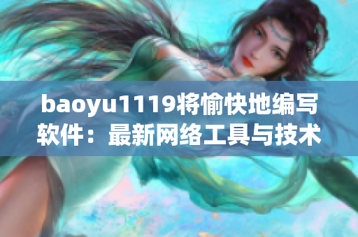 baoyu1119将愉快地编写软件：最新网络工具与技术心得