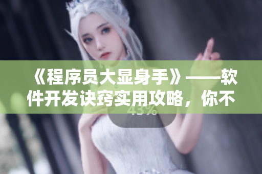 《程序员大显身手》——软件开发诀窍实用攻略，你不容错过！