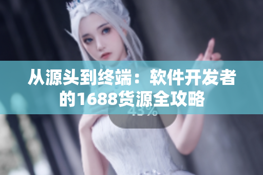 从源头到终端：软件开发者的1688货源全攻略