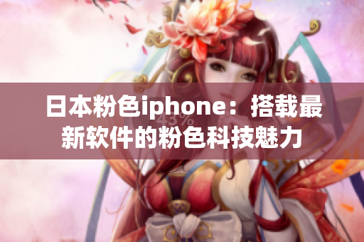 日本粉色iphone：搭载最新软件的粉色科技魅力